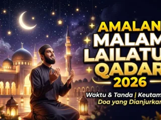 Amalan Malam Lailatul Qadar 2026: Waktu, Keutamaan, dan Doa yang Dianjurkan