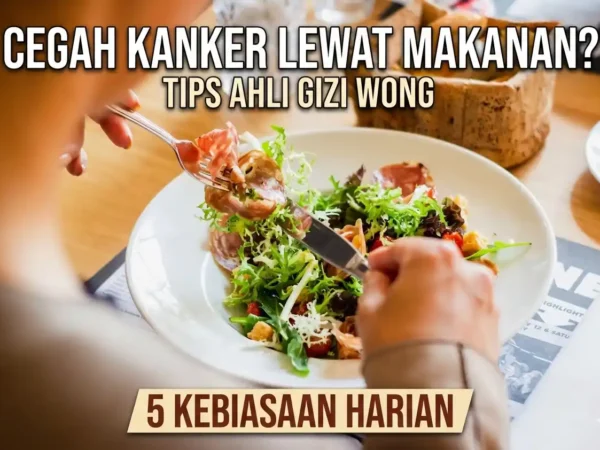 Lawan Risiko Kanker dengan 5 Kebiasaan Makan Sehat Sehari-hari